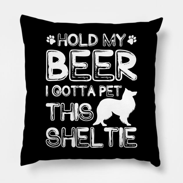 Holding My Beer I Gotta Pet This Sheltie Pillow by danieldamssm