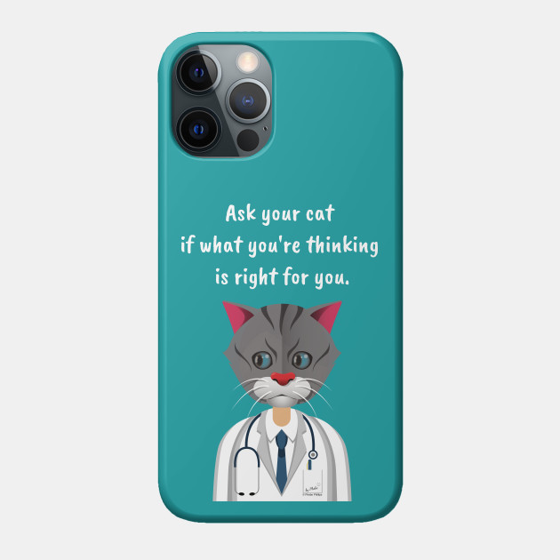 Ask Your Cat if What You're Thinking is Right for You. - Doctor Cat By Phebe Phillips - Phone Case
