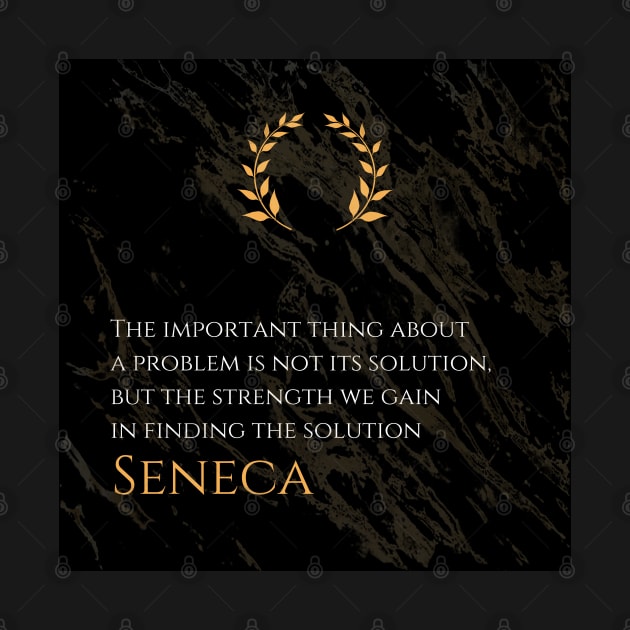 Strength Through Problem Solving: 'The important thing about a problem is not its solution, but the strength we gain in finding the solution' -Seneca Design by Dose of Philosophy