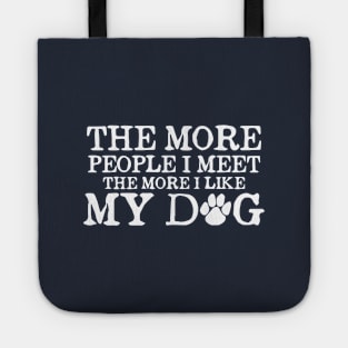 The More People I Meet The More I Like My Dog - Love Dogs - Gift For Dog Lover Tote