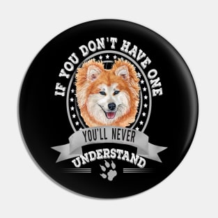 If You Don't Have One You'll Never Understand Funny Akita Inu long coat Owner Pin