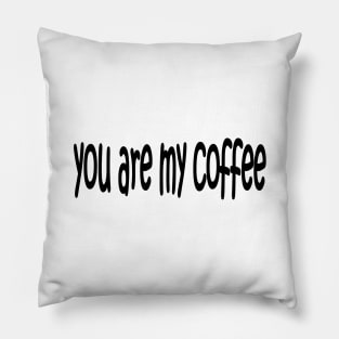 YOU ARE MY COFFEE Pillow
