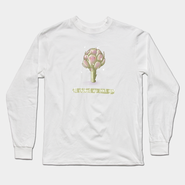 All Choked Up Over You Artichoke Pun Artichoke Long Sleeve T Shirt Teepublic