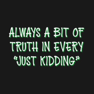 Always A Bit Of Truth In Every Just Kidding T-Shirt