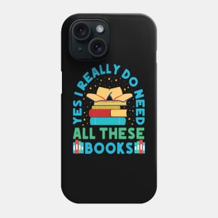 Yes I Really Do Need All These Books Phone Case