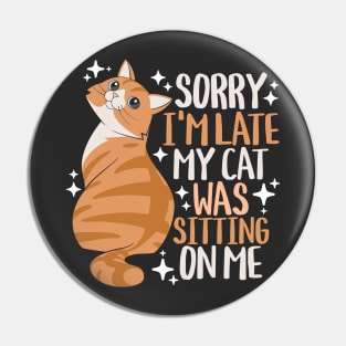 Sorry I'm Late My Cat Was Sitting On Me Pin