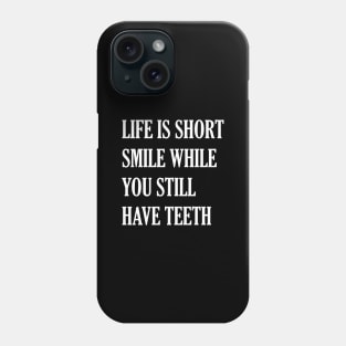 Life Is Short While You Still Have Teeth Phone Case