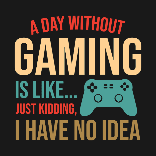 Funny Video Gaming Gamer Art A Day Without Gaming Is Like by funkyteesfunny