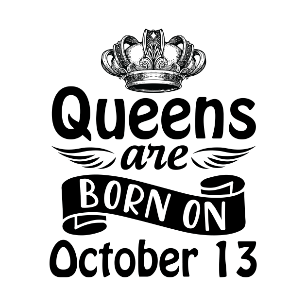 Queens Are Born On October 13 Happy Birthday To Me You Mommy Nana Aunt Sister Daughter Wife by joandraelliot