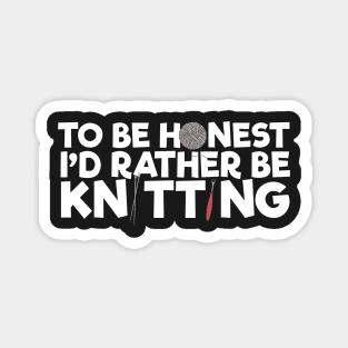 To Be Honest I'd Rather Be Knitting Magnet