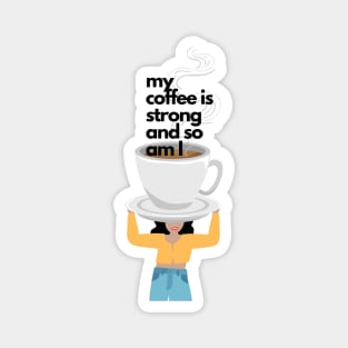 My Coffee is Strong and so am I Magnet