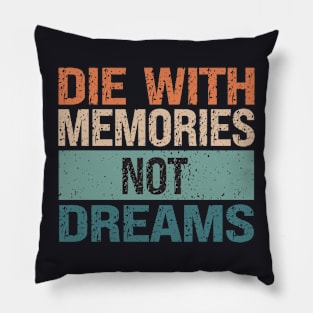 Die With Memories Not Dreams Pillow