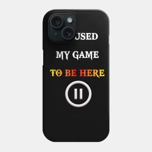 I Paused My Game to be Here Phone Case