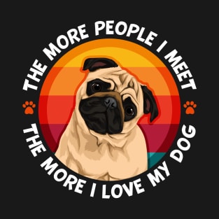 Pug More People I Meet The More I love My Pug Dog T-Shirt