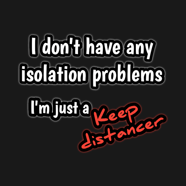 I don't have any isolation problems, i 'm just a keep distancer by Ehabezzat