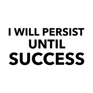 I Will Persist Until Success T-Shirt