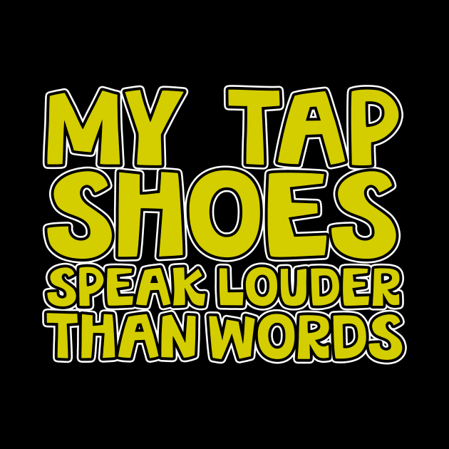 My Tap Shoes Speak Louder Than Words by thingsandthings