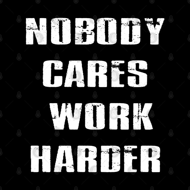 Nobody Cares Work Harder | Funny Workout Fitness Shirt by designready4you
