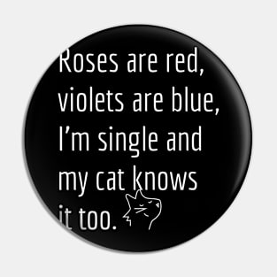 Roses are red, violets are blue, I'm single and my cat knows it too. Pin