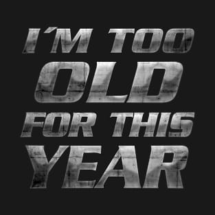 Too old for this year T-Shirt