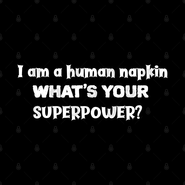 I Am A Human Napkin Whats Your Superpower? by musicanytime