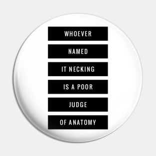 whoever named it necking is a poor judge of anatomy Pin