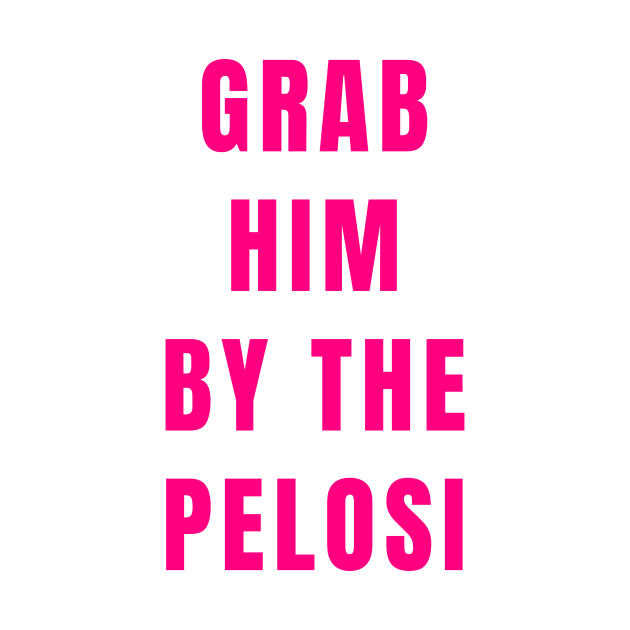 Funny Grab Him By the Nancy Pelosi Political Gifts Shirt Mug Stickers by gillys