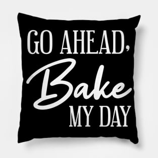 Go Ahead Bake my day Pillow