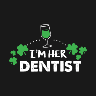 I'm her Dentist Shirt Shamrock Irish Green tee St Patricks day Gifts T-Shirt