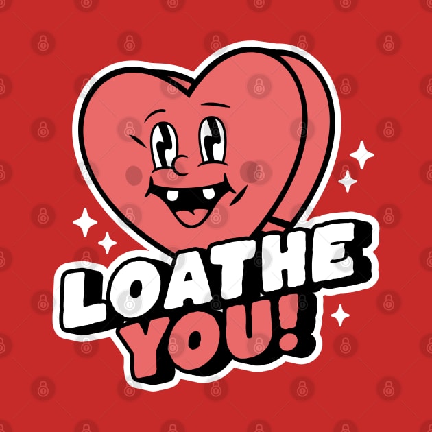 I Loathe You - Anti-Valentine's Day Heart Funny Sarcastic by OrangeMonkeyArt
