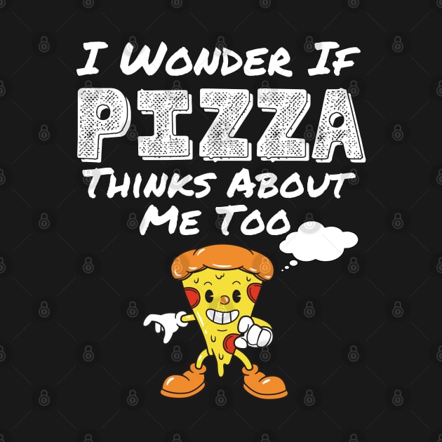 I Wonder If Pizza Thinks About Me Too Funny Food Pizza Shirt 2021 by kissedbygrace