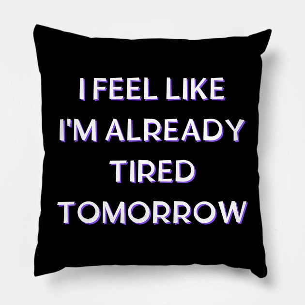 I feel like i'm already tired tomorrow Pillow by in leggings