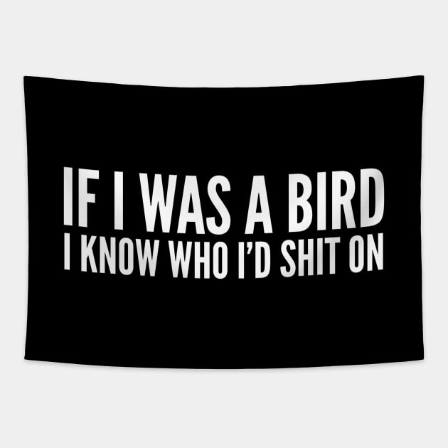 If I Was A Bird I Know Who I'd Shit On - Funny Sayings Tapestry by Textee Store