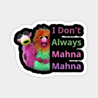 I Don't Always Mahna Mahna Magnet