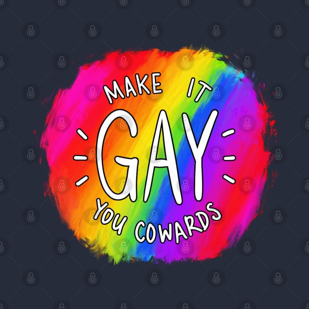 Make It Gay You Cowards by mcbenik