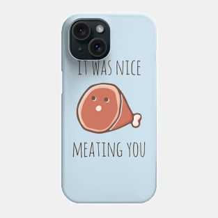 It Was Nice Meating You Phone Case