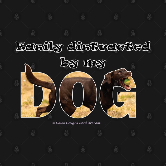 Easily distracted by my dog - chocolate labrador oil painting word art by DawnDesignsWordArt