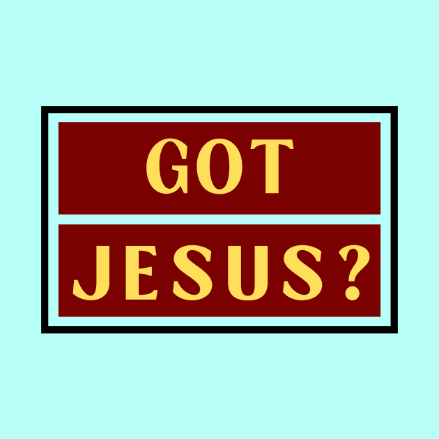 Got Jesus? | Christian by All Things Gospel