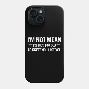 I'm Not Mean I'm Just Too Old To Pretend I Like You Shirt Phone Case