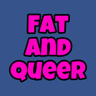 Here I am! I’m fat and I’m queer! 2 T-Shirt