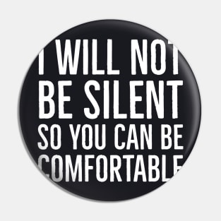 I Won't Be Silent So You Can Be Comfortable Pin