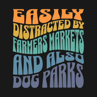 Easily Distracted By Farmers Markets And Dog Parks T-Shirt