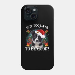 Santa border collie Christmas Is It Too Late To Be Good Phone Case