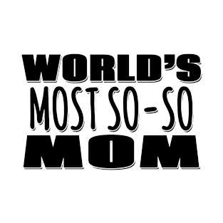 World's Most So-so  Mom T-Shirt