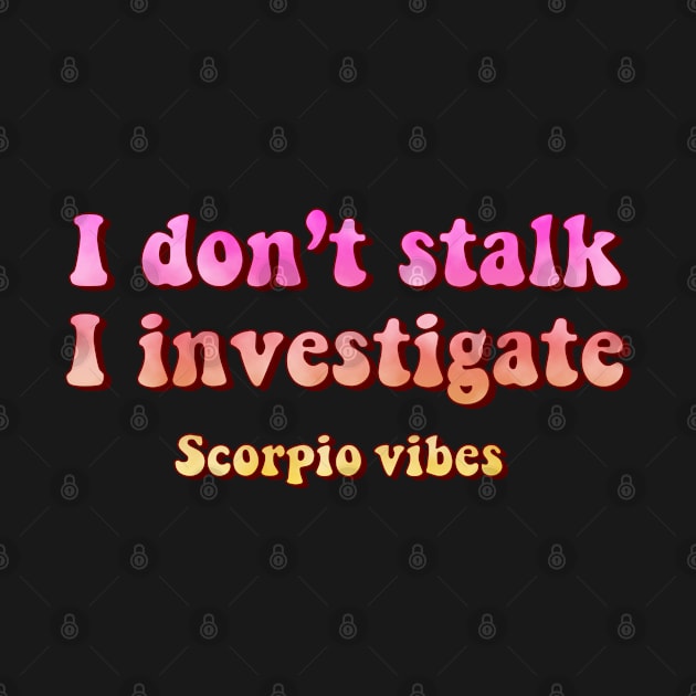 I don't stalk I investigate Scorpio funny quotes zodiac astrology signs 70s 80s aesthetic by Astroquotes