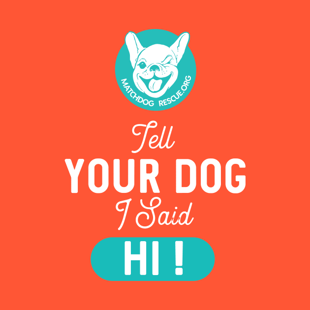 Tell Your Dog I said Hi! by matchdogrescue