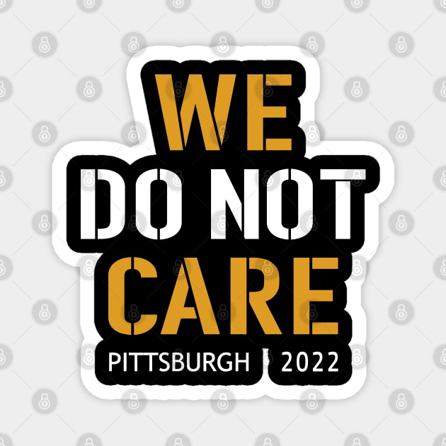 Pittsburgh Steelers Football Fans, WE DO NOT CARE Magnet by artspot