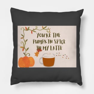 You are the pumpkin spice in my latte Pillow