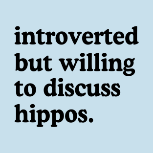 Introverted But Willing To Discuss Hippos Hippo Lover Humor T-Shirt