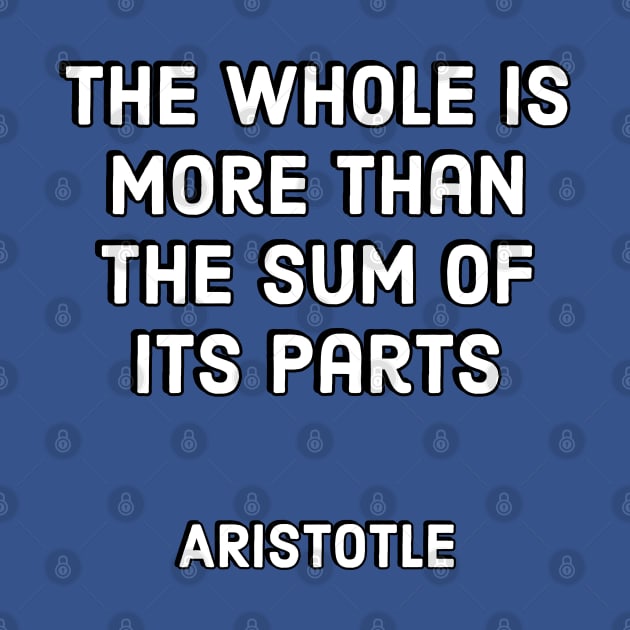 The whole is more than the sum of its parts - Aristotle by InspireMe